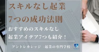 スキルなし起業はこの7法則で成功可能｜スキルなしOKな起業案も紹介