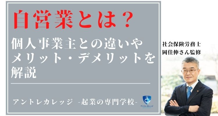 自営業とは 個人事業主との違いやメリット デメリットを社労士が監修 アントレカレッジ 起業の専門学校