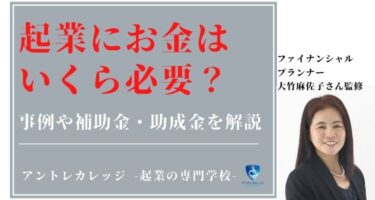 起業にお金はいくら必要？事例や補助金・助成金をFP監修で解説