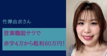 営業職脱サラで赤字4万から粗利60万円！ロジカルな頑張り方とは？竹澤由衣さま